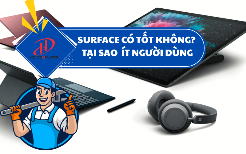 Máy tính Surface có tốt không? Tại sao lại ít người dùng – Phân tích chi tiết từ chuyên gia