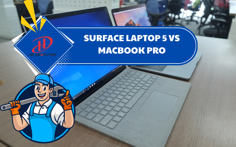 SURFACE LAPTOP 5 VS MACBOOK PRO – SO SÁNH CHI TIẾT VỀ THIẾT KẾ, HIỆU NĂNG VÀ TRẢI NGHIỆM