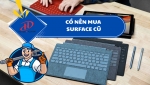 CÓ NÊN MUA SURFACE CŨ? PHÂN TÍCH CHI TIẾT TRƯỚC KHI QUYẾT ĐỊNH