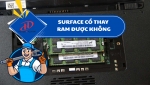 SURFACE CÓ THAY RAM ĐƯỢC KHÔNG