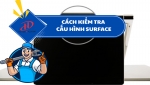CÁCH KIỂM TRA CẤU HÌNH SURFACE